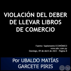 VIOLACIÓN DEL DEBER DE LLEVAR LIBROS DE COMERCIO - Por UBALDO MATÍAS GARCETE PIRIS - Domingo, 09 de Abril de 2023